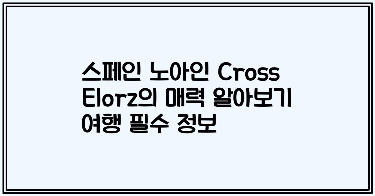 스페인 노아인 Cross Elorz의 매력 알아보기 여행 필수 정보