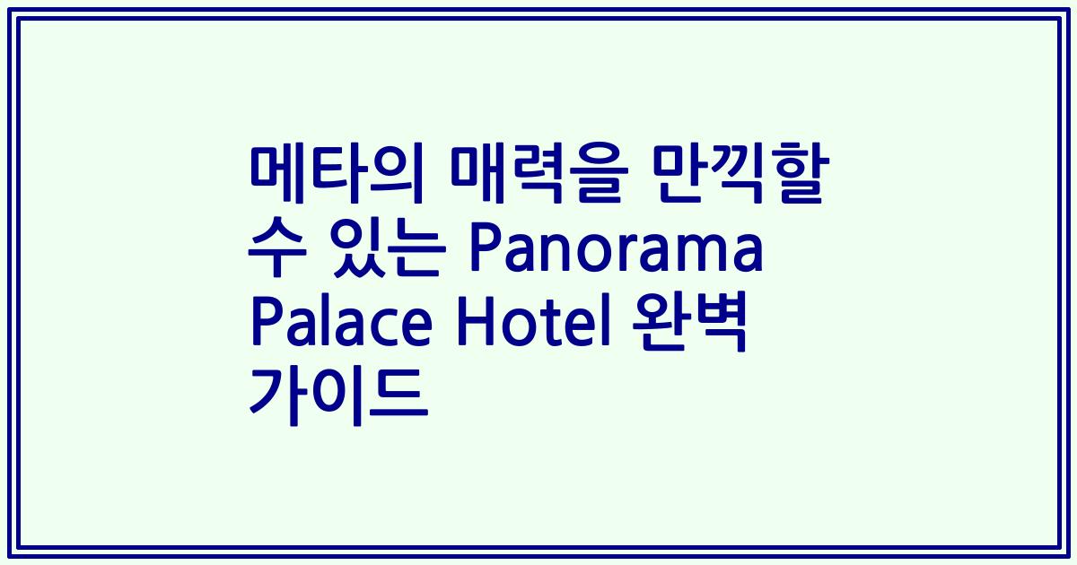 메타의 매력을 만끽할 수 있는 Panorama Palace Hotel 완벽 가이드