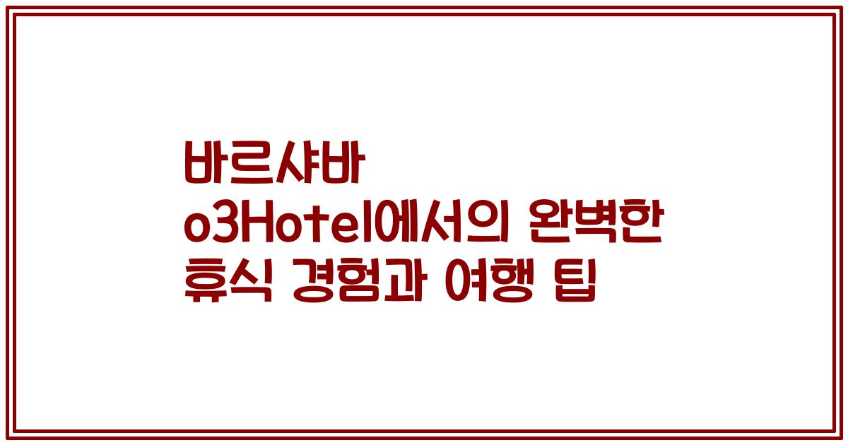 바르샤바 o3Hotel에서의 완벽한 휴식 경험과 여행 팁