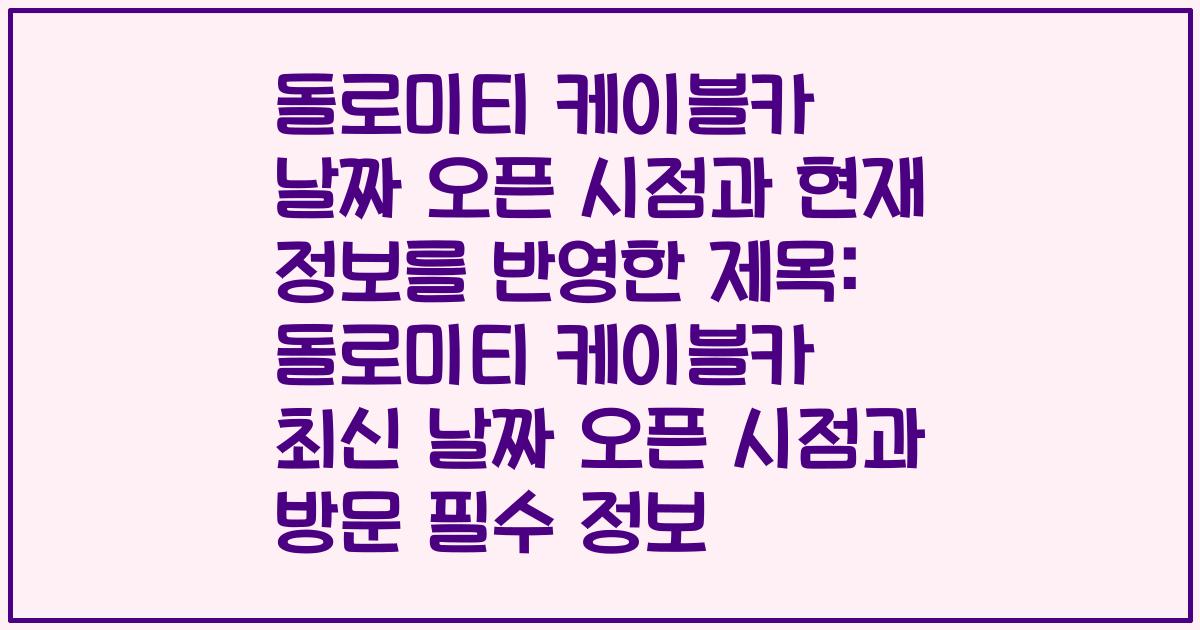 돌로미티 케이블카 날짜 오픈 시점과 현재 정보를 반영한 제목: 돌로미티 케이블카 최신 날짜 오픈 시점과 방문 필수 정보
