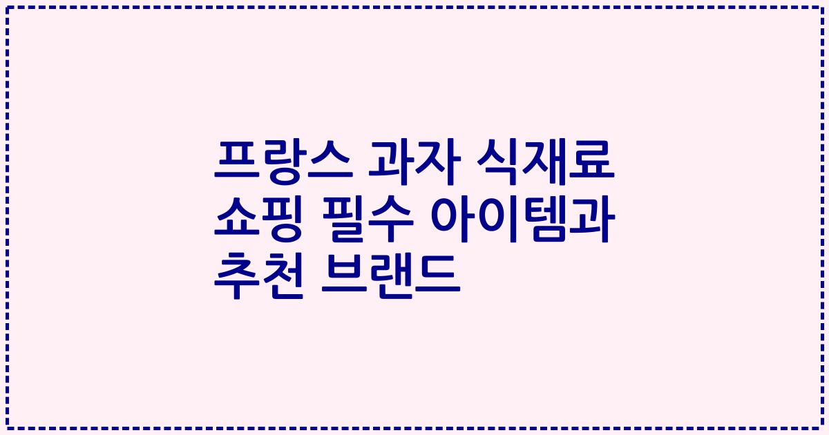 프랑스 과자 식재료 쇼핑 필수 아이템과 추천 브랜드