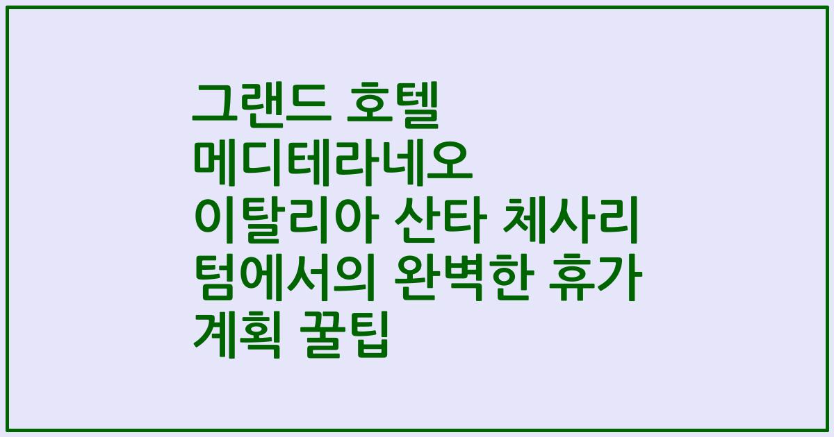 그랜드 호텔 메디테라네오 이탈리아 산타 체사리 텀에서의 완벽한 휴가 계획 꿀팁
