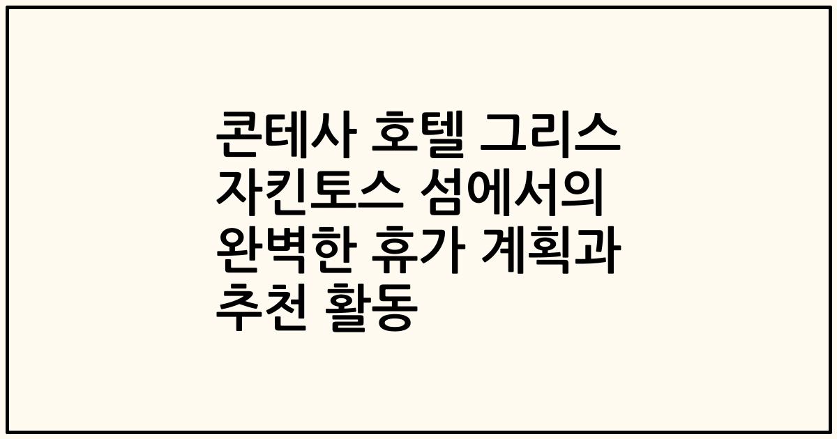 콘테사 호텔 그리스 자킨토스 섬에서의 완벽한 휴가 계획과 추천 활동