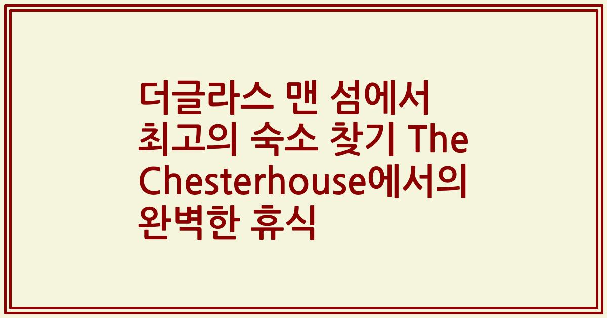더글라스 맨 섬에서 최고의 숙소 찾기 The Chesterhouse에서의 완벽한 휴식