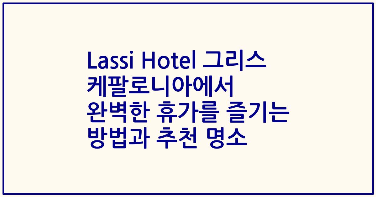 Lassi Hotel 그리스 케팔로니아에서 완벽한 휴가를 즐기는 방법과 추천 명소