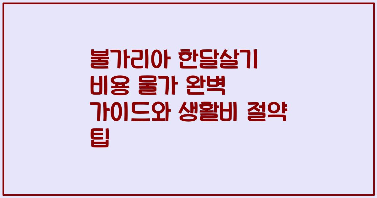 불가리아 한달살기 비용 물가 완벽 가이드와 생활비 절약 팁