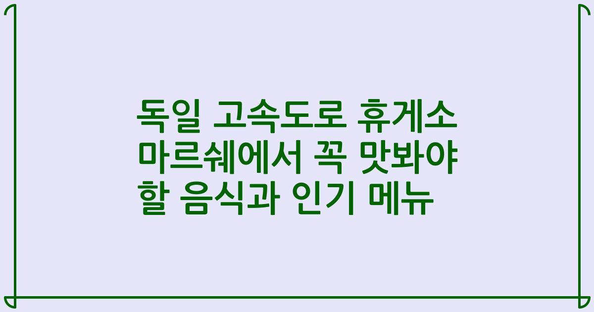 독일 고속도로 휴게소 마르쉐에서 꼭 맛봐야 할 음식과 인기 메뉴