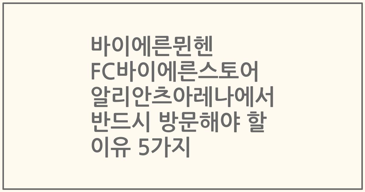바이에른뮌헨 FC바이에른스토어 알리안츠아레나에서 반드시 방문해야 할 이유 5가지