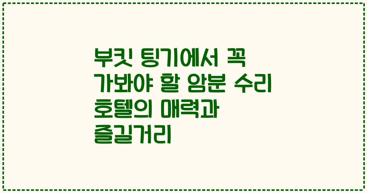 부킷 팅기에서 꼭 가봐야 할 암분 수리 호텔의 매력과 즐길거리