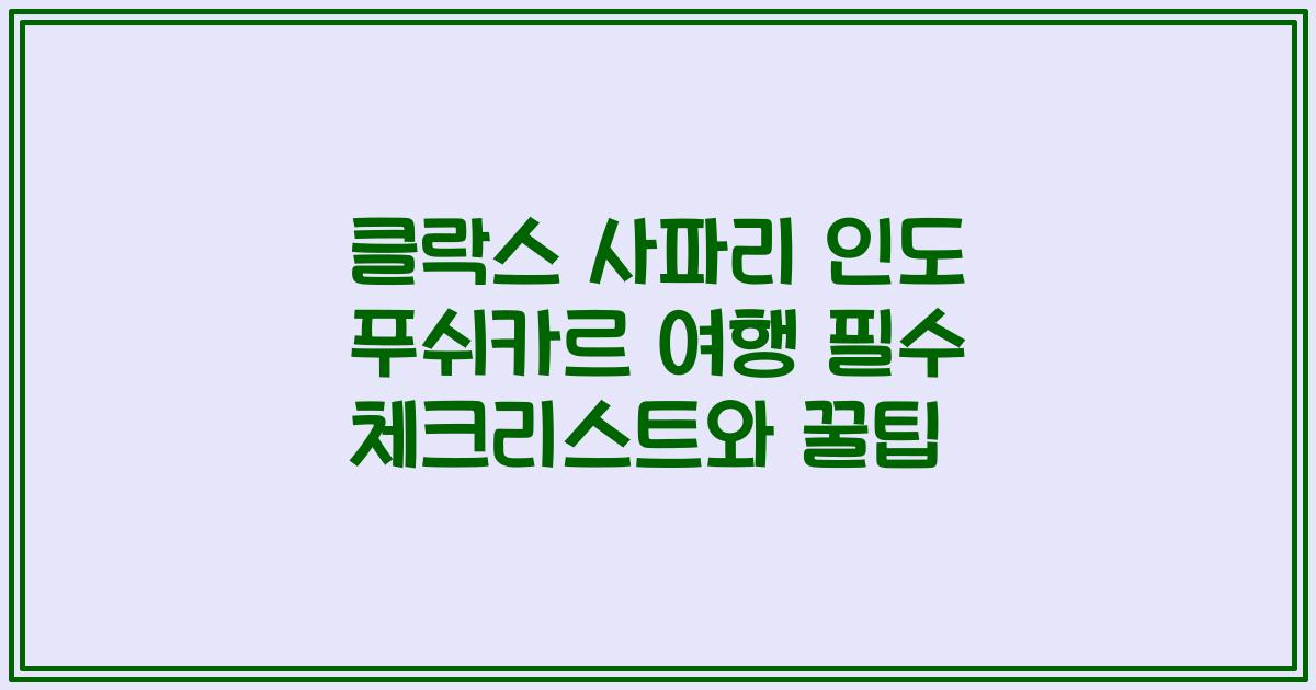 클락스 사파리 인도 푸쉬카르 여행 필수 체크리스트와 꿀팁