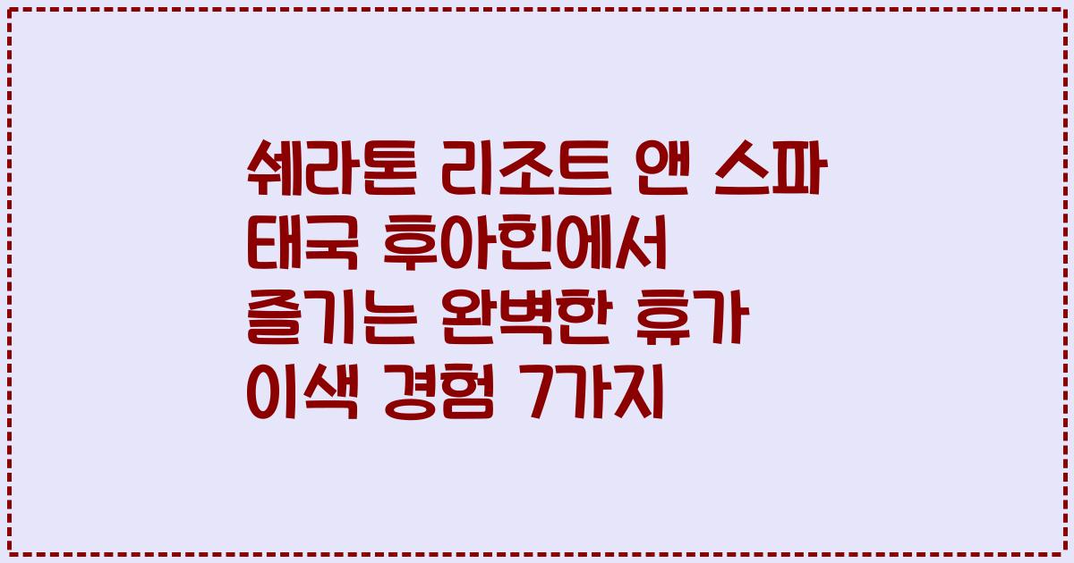 쉐라톤 리조트 앤 스파 태국 후아힌에서 즐기는 완벽한 휴가 이색 경험 7가지