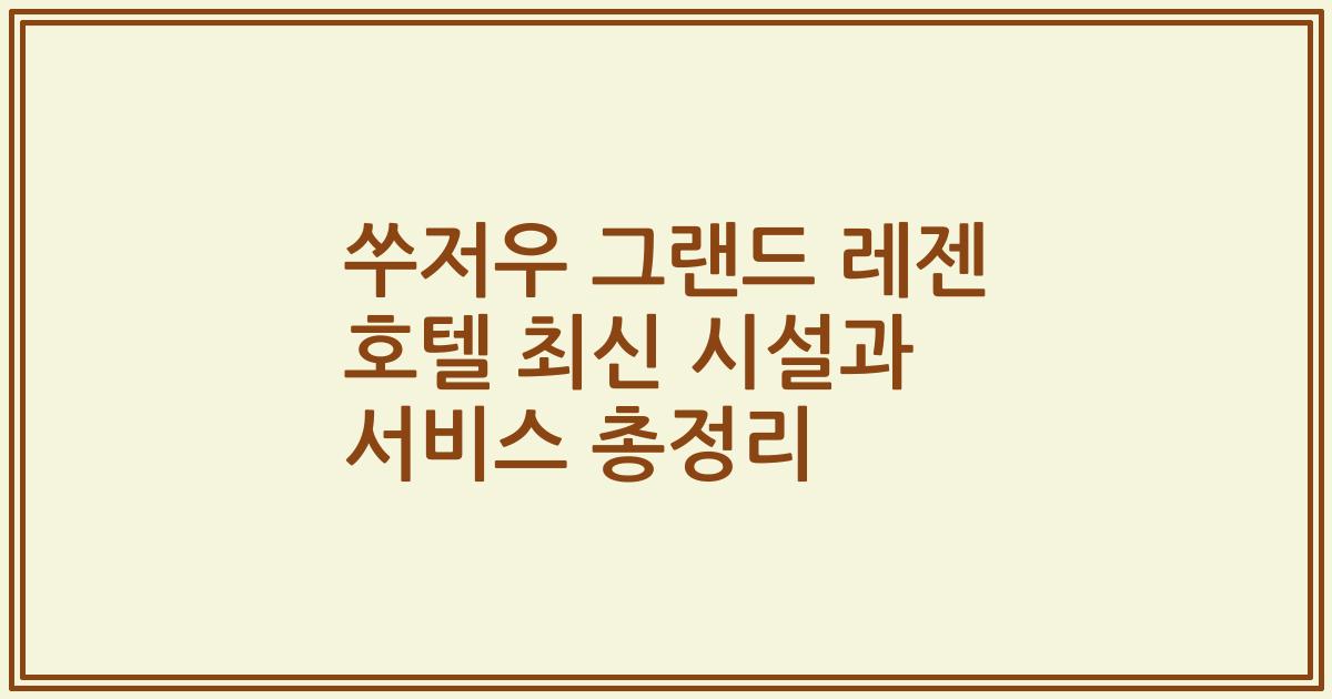 쑤저우 그랜드 레젠 호텔 최신 시설과 서비스 총정리