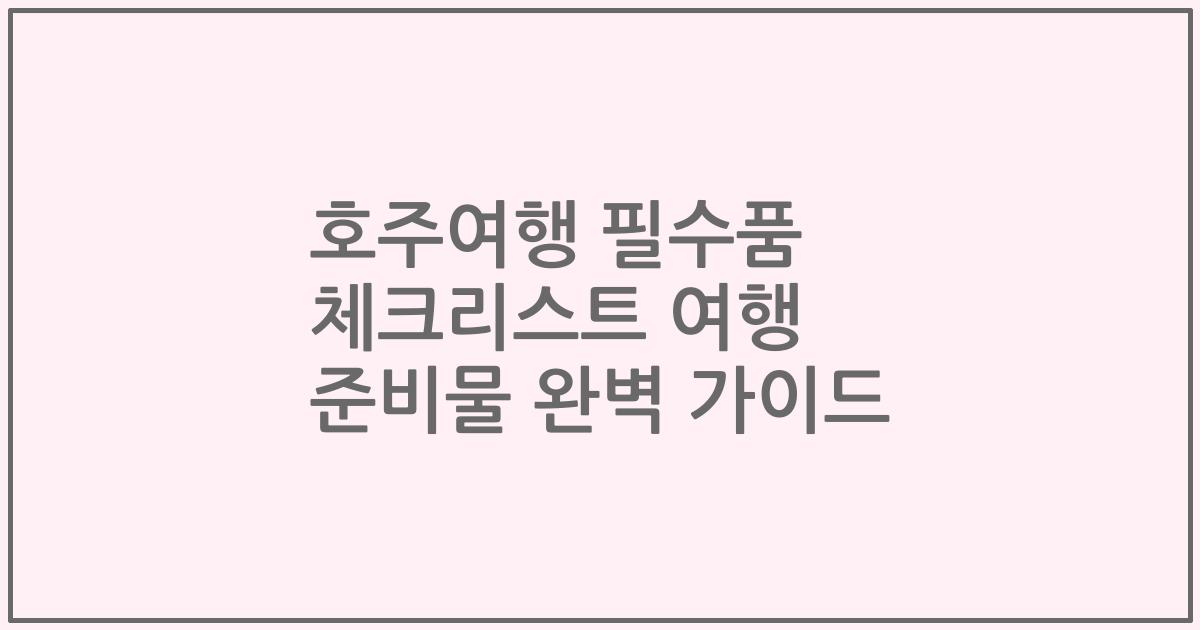 호주여행 필수품 체크리스트 여행 준비물 완벽 가이드