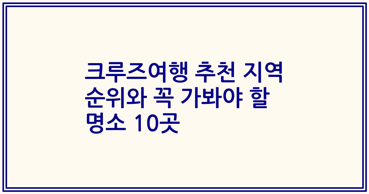 크루즈여행 추천 지역 순위와 꼭 가봐야 할 명소 10곳