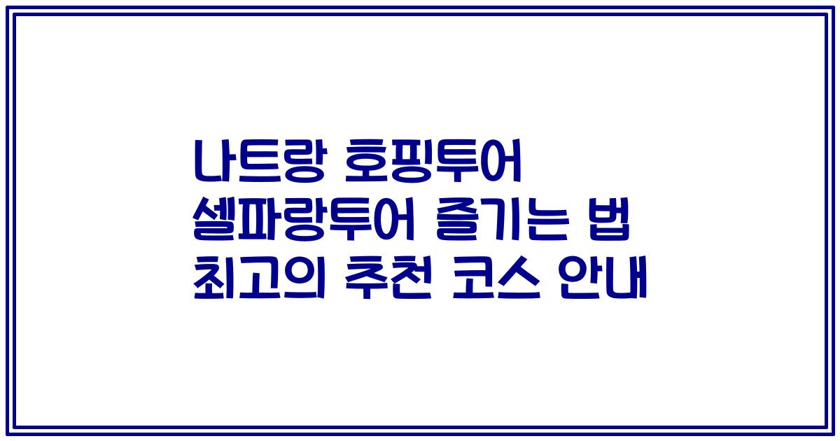 나트랑 호핑투어 셀파랑투어 즐기는 법 최고의 추천 코스 안내