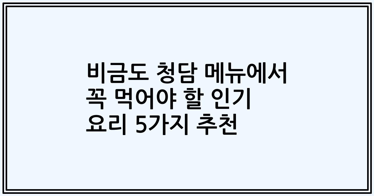 비금도 청담 메뉴에서 꼭 먹어야 할 인기 요리 5가지 추천