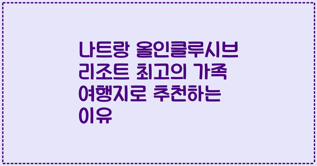 나트랑 올인클루시브 리조트 최고의 가족 여행지로 추천하는 이유