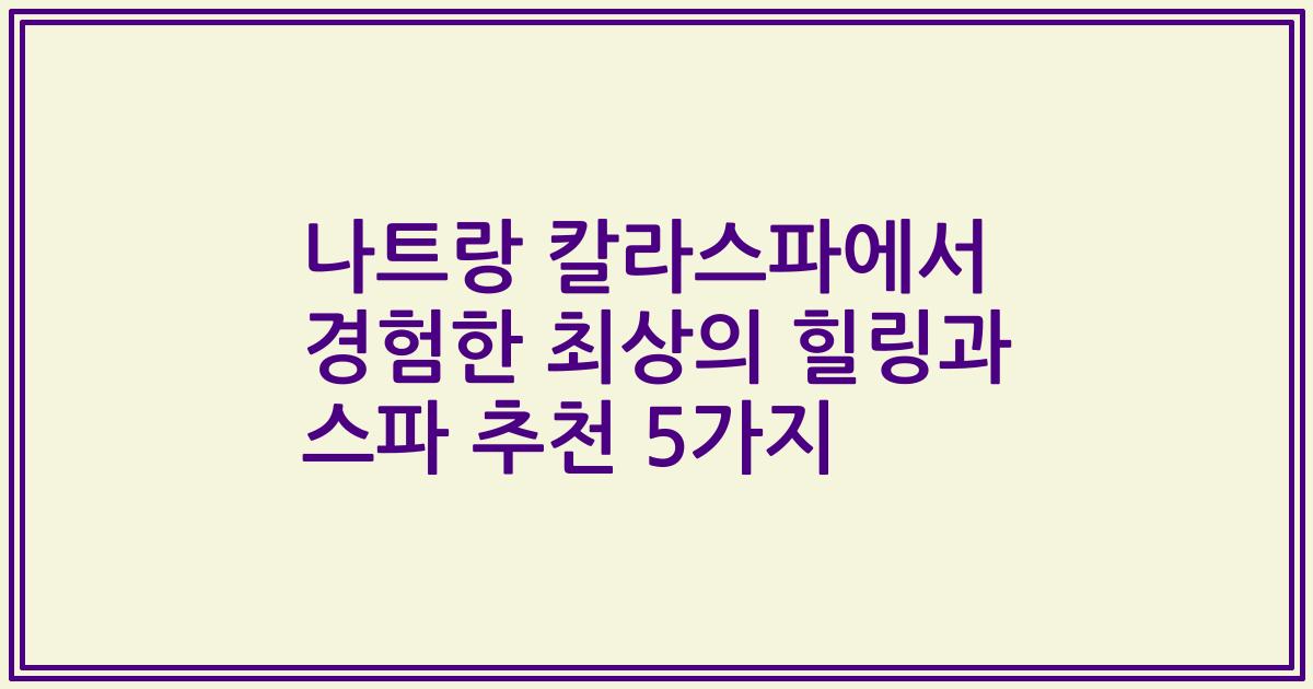 나트랑 칼라스파에서 경험한 최상의 힐링과 스파 추천 5가지