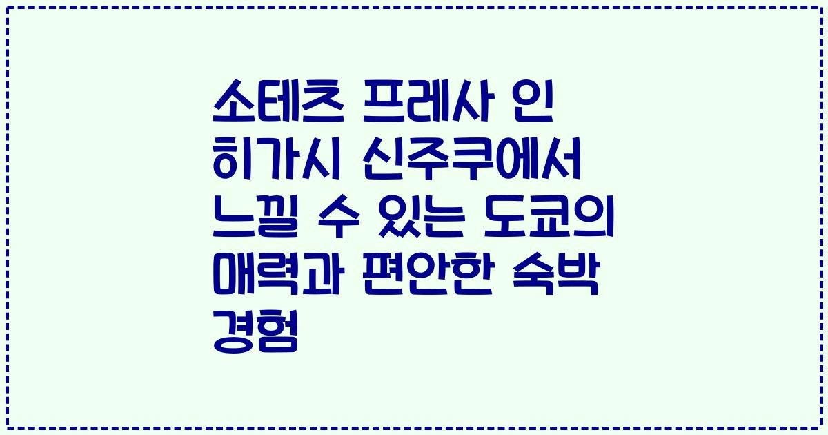 소테츠 프레사 인 히가시 신주쿠에서 느낄 수 있는 도쿄의 매력과 편안한 숙박 경험