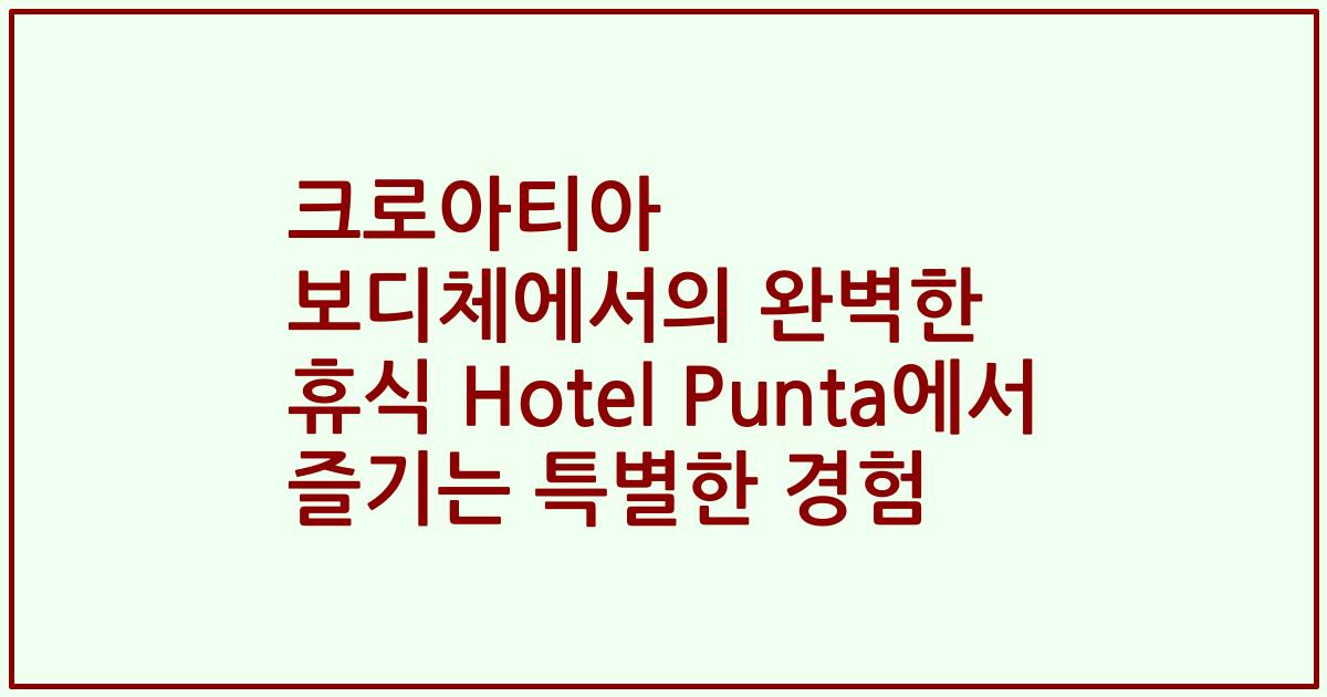 크로아티아 보디체에서의 완벽한 휴식 Hotel Punta에서 즐기는 특별한 경험
