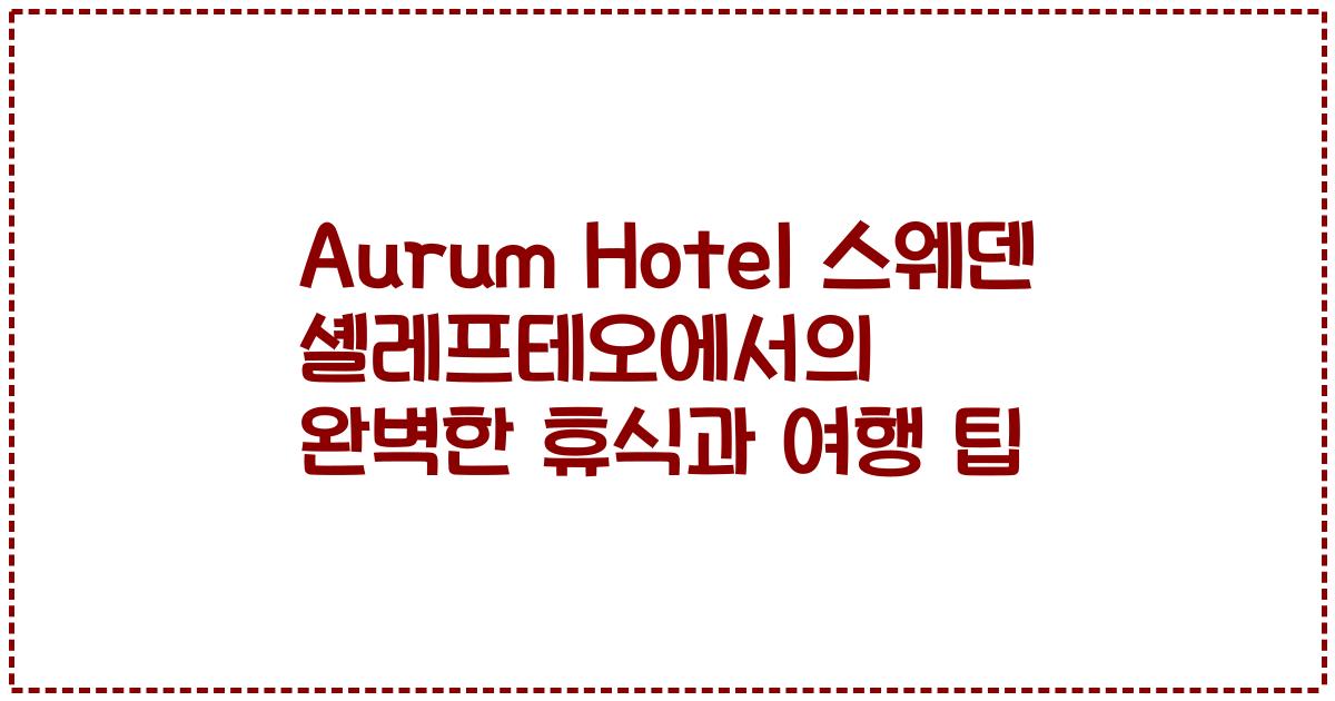 Aurum Hotel 스웨덴 셸레프테오에서의 완벽한 휴식과 여행 팁