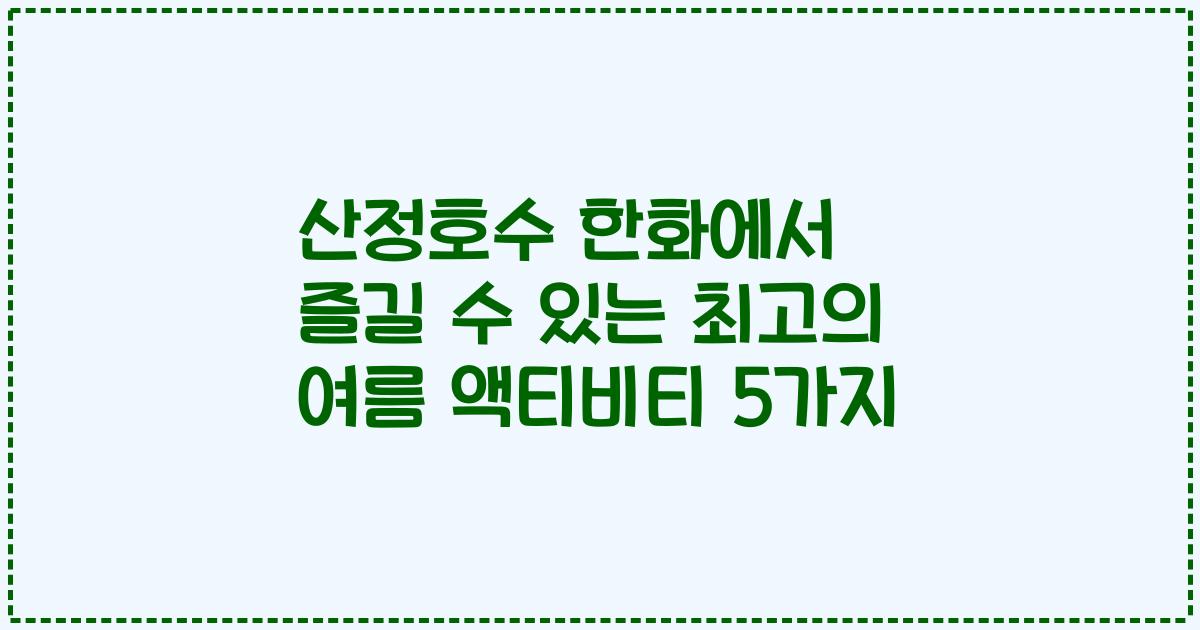 산정호수 한화에서 즐길 수 있는 최고의 여름 액티비티 5가지