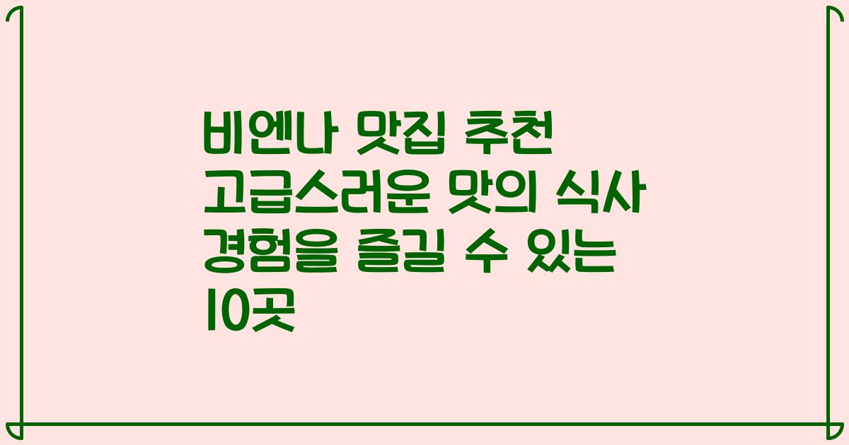 비엔나 맛집 추천 고급스러운 맛의 식사 경험을 즐길 수 있는 10곳