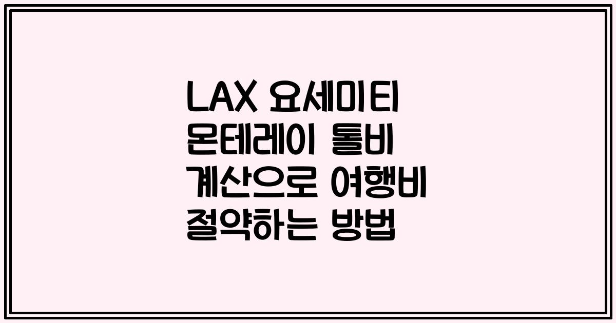 LAX 요세미티 몬테레이 톨비 계산으로 여행비 절약하는 방법