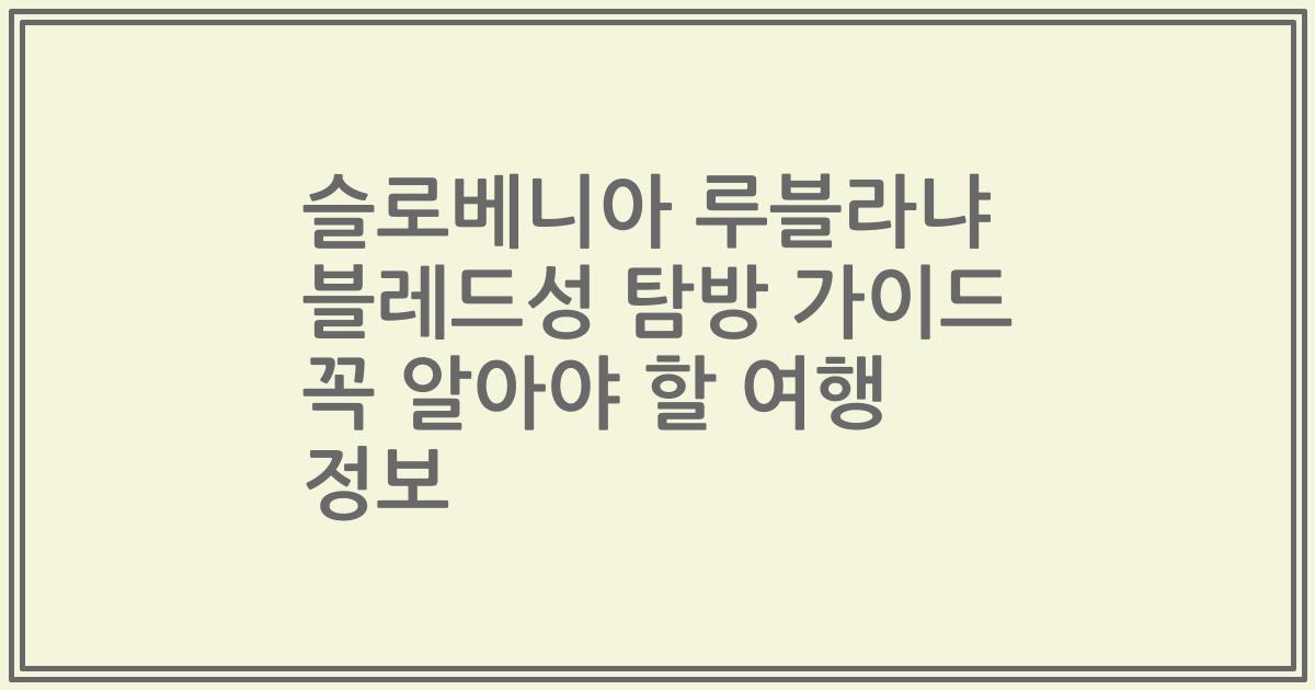 슬로베니아 루블라냐 블레드성 탐방 가이드 꼭 알아야 할 여행 정보