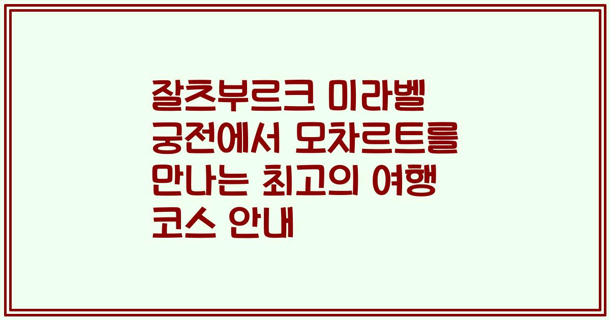 잘츠부르크 미라벨 궁전에서 모차르트를 만나는 최고의 여행 코스 안내