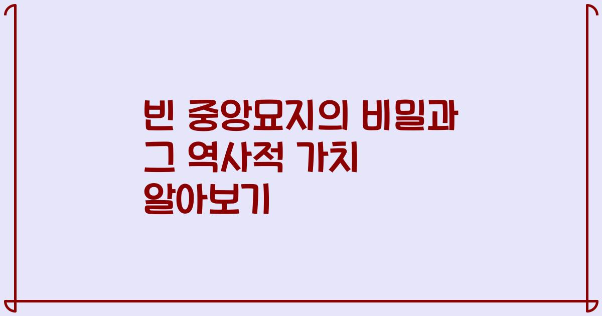 빈 중앙묘지의 비밀과 그 역사적 가치 알아보기