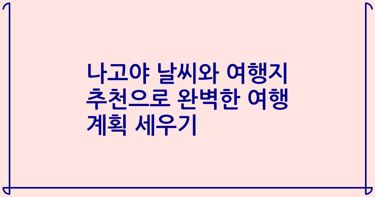 나고야 날씨와 여행지 추천으로 완벽한 여행 계획 세우기
