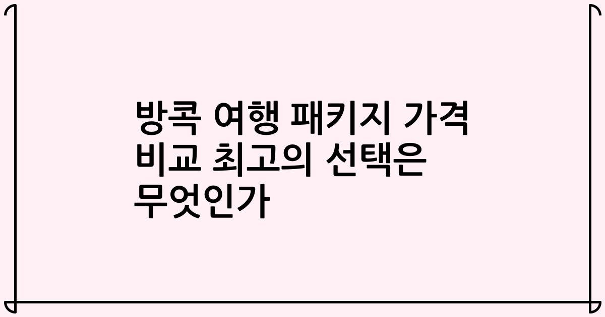 방콕 여행 패키지 가격 비교 최고의 선택은 무엇인가