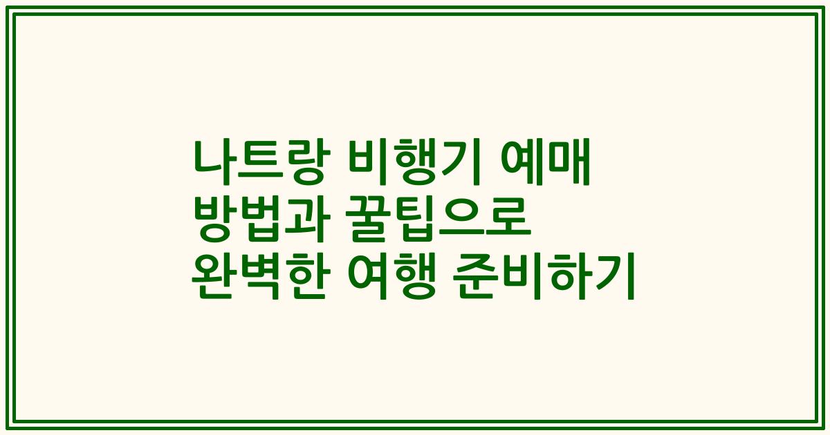 나트랑 비행기 예매 방법과 꿀팁으로 완벽한 여행 준비하기