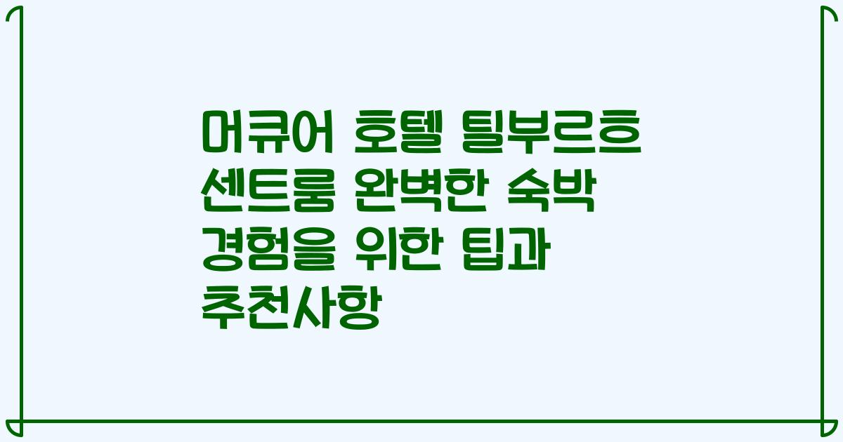 머큐어 호텔 틸부르흐 센트룸 완벽한 숙박 경험을 위한 팁과 추천사항