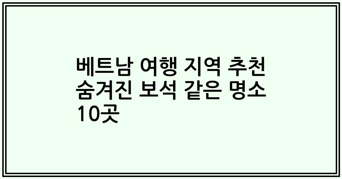 베트남 여행 지역 추천 숨겨진 보석 같은 명소 10곳