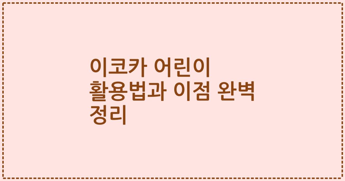 이코카 어린이 활용법과 이점 완벽 정리