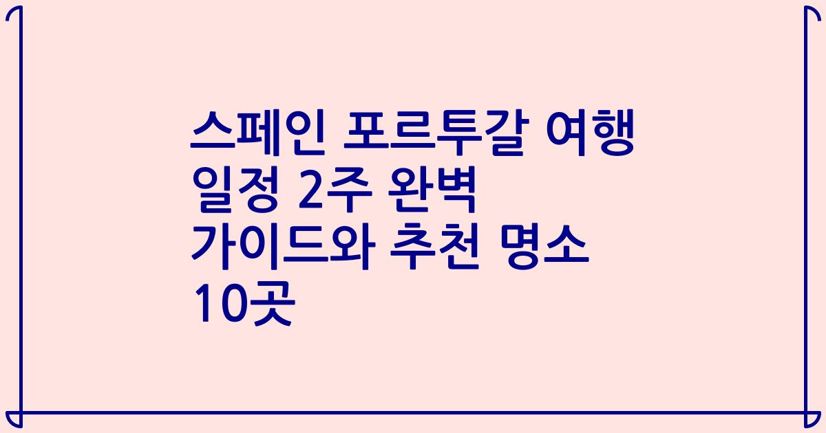 스페인 포르투갈 여행 일정 2주 완벽 가이드와 추천 명소 10곳