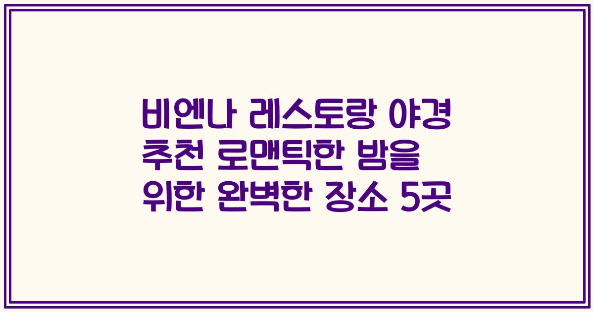 비엔나 레스토랑 야경 추천 로맨틱한 밤을 위한 완벽한 장소 5곳