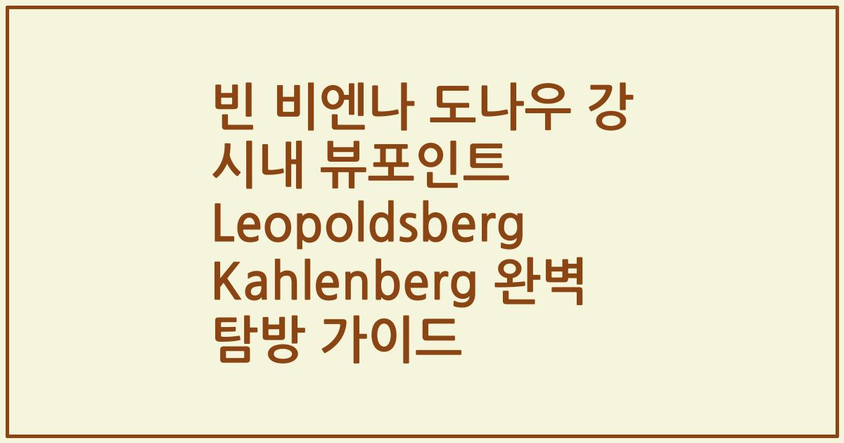 빈 비엔나 도나우 강 시내 뷰포인트 Leopoldsberg Kahlenberg 완벽 탐방 가이드
