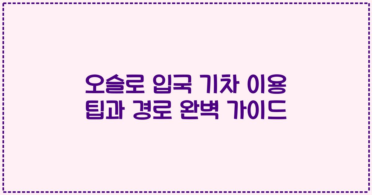 오슬로 입국 기차 이용 팁과 경로 완벽 가이드