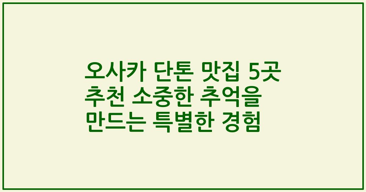 오사카 단톤 맛집 5곳 추천 소중한 추억을 만드는 특별한 경험
