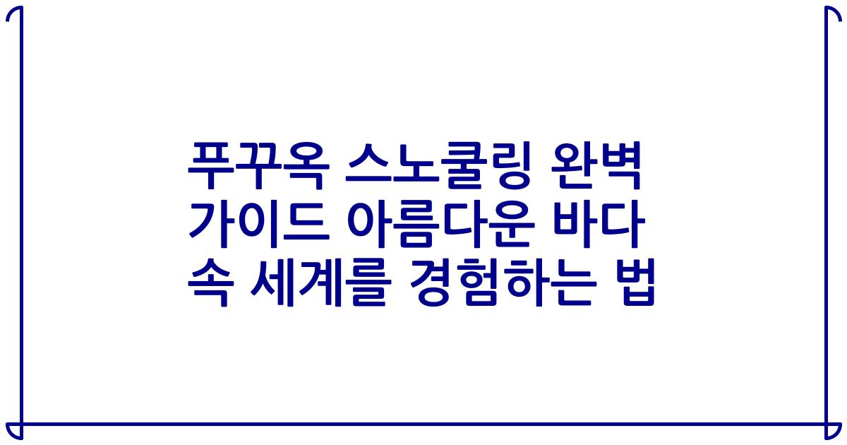 푸꾸옥 스노쿨링 완벽 가이드 아름다운 바다 속 세계를 경험하는 법