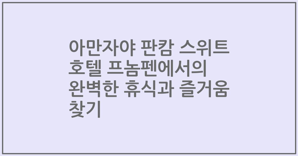 아만자야 판캄 스위트 호텔 프놈펜에서의 완벽한 휴식과 즐거움 찾기