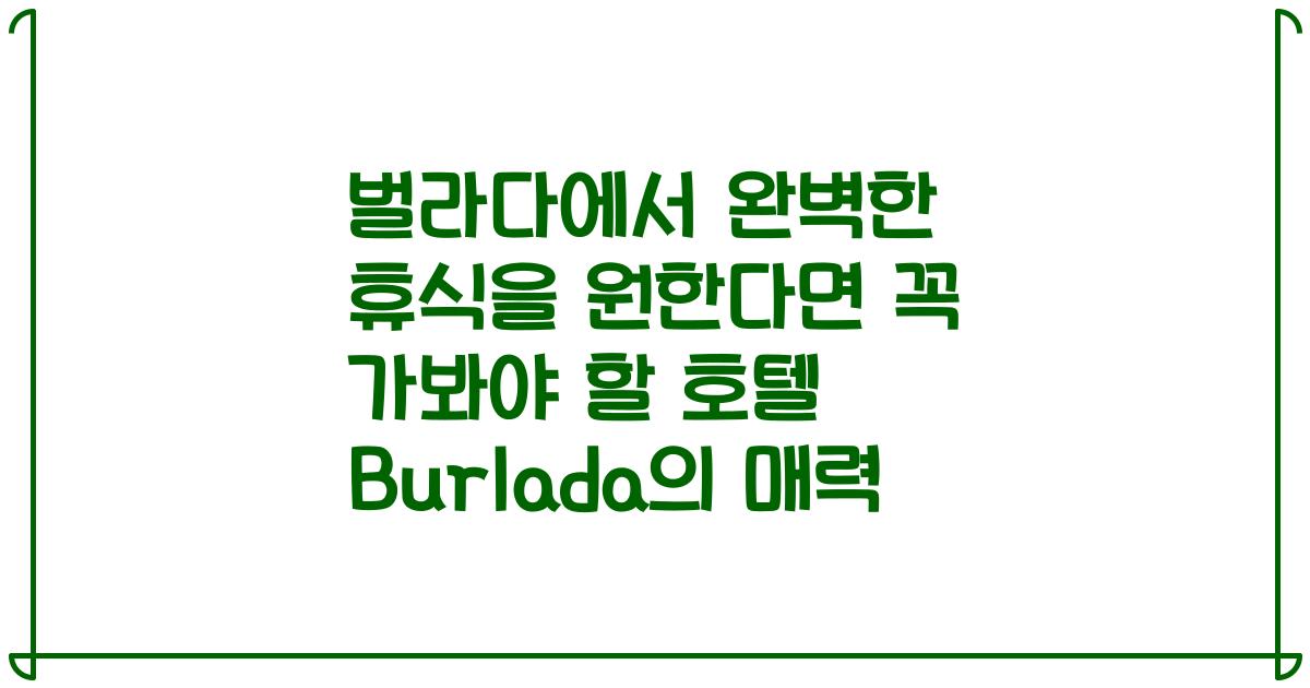 벌라다에서 완벽한 휴식을 원한다면 꼭 가봐야 할 호텔 Burlada의 매력