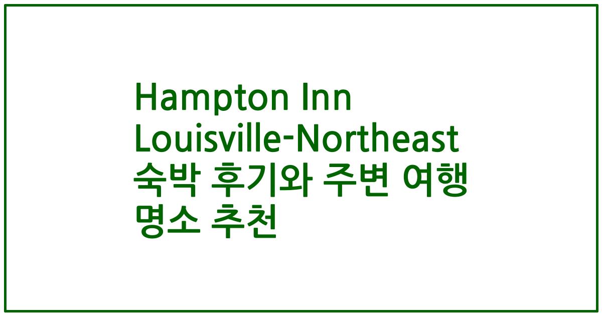 Hampton Inn Louisville-Northeast 숙박 후기와 주변 여행 명소 추천