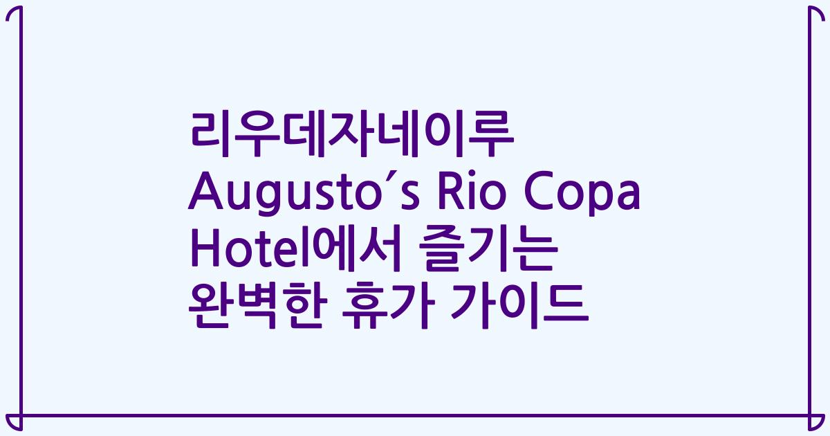 리우데자네이루 Augusto´s Rio Copa Hotel에서 즐기는 완벽한 휴가 가이드