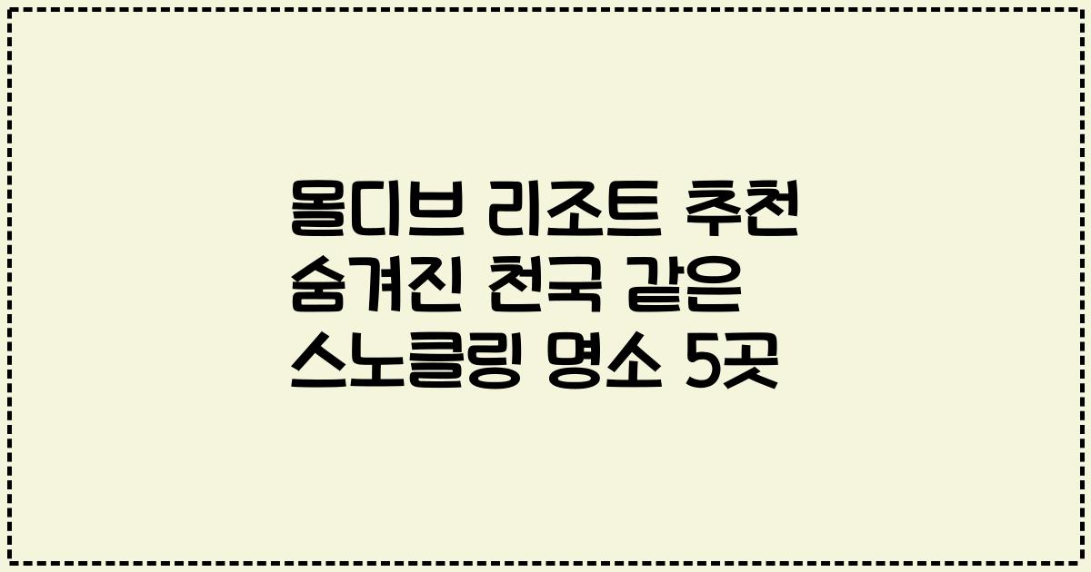 몰디브 리조트 추천 숨겨진 천국 같은 스노클링 명소 5곳