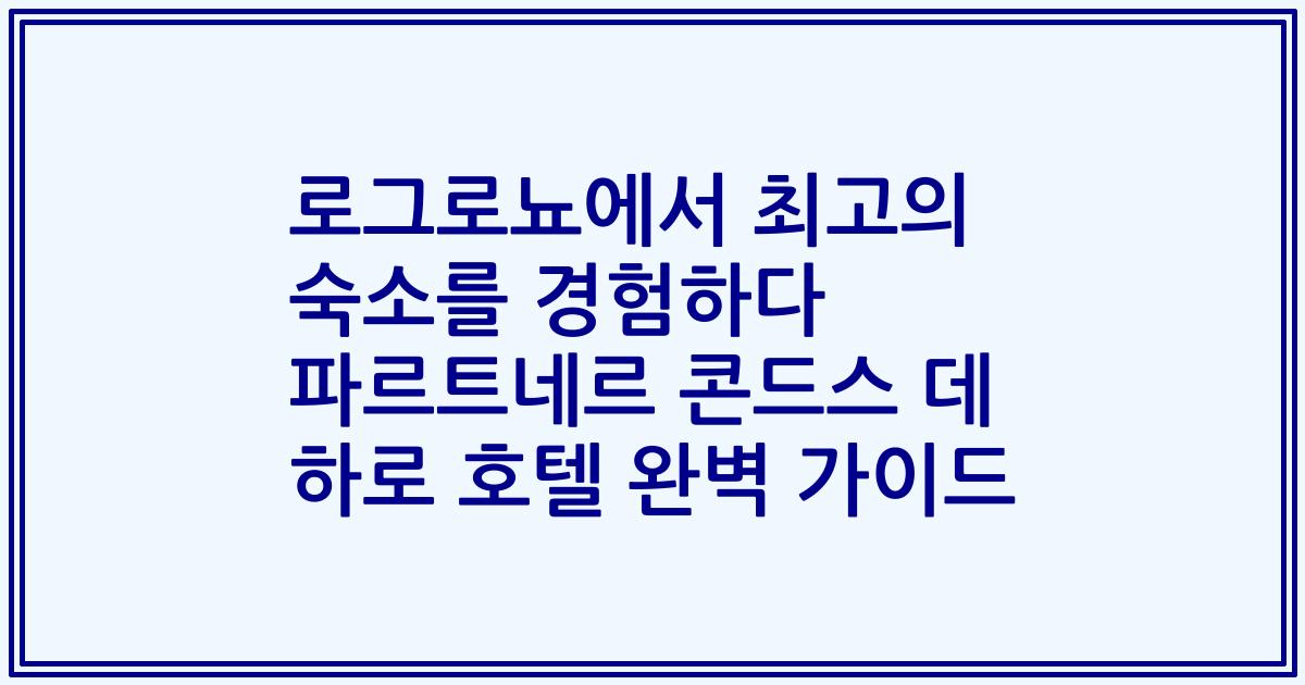 로그로뇨에서 최고의 숙소를 경험하다 파르트네르 콘드스 데 하로 호텔 완벽 가이드
