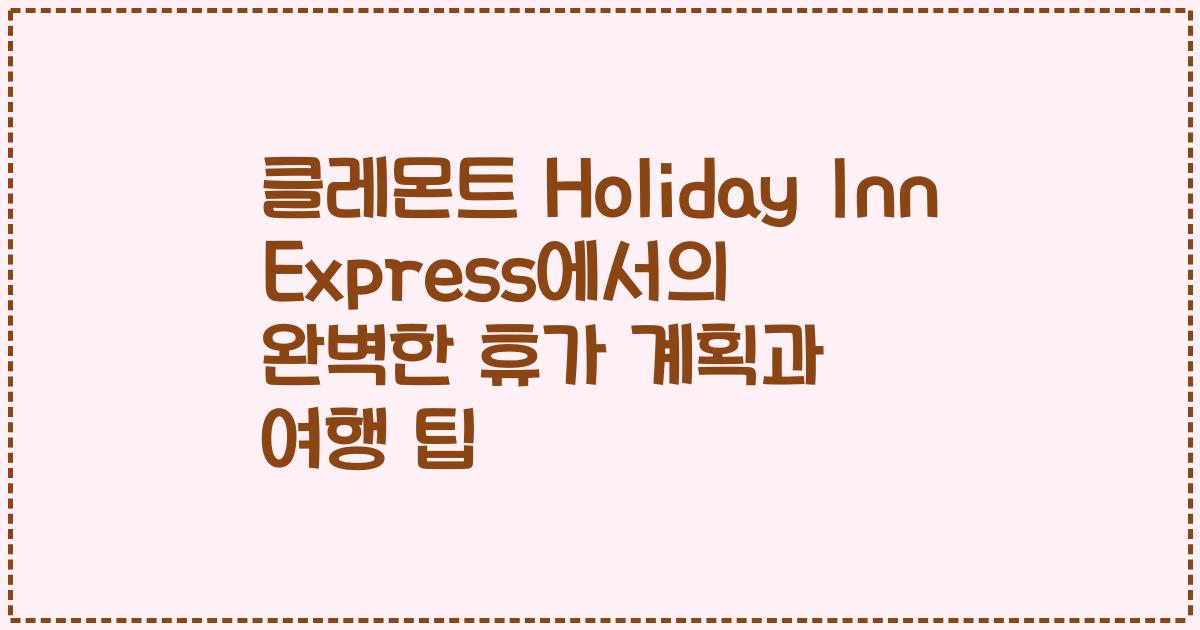 클레몬트 Holiday Inn Express에서의 완벽한 휴가 계획과 여행 팁
